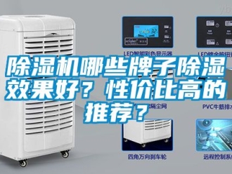 行業新聞除濕機哪些牌子除濕效果好？性價比高的推薦？