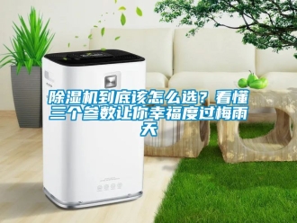 企業新聞除濕機到底該怎么選？看懂三個參數讓你幸福度過梅雨天