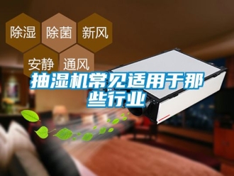 企業新聞抽濕機常見適用于那些行業