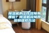 除濕機的工作故障有哪些？除濕機故障原因和維修方法