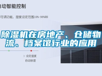 企業新聞除濕機在房地產、倉儲物流、檔案館行業的應用