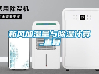 企業新聞新風加濕量與除濕計算_重復