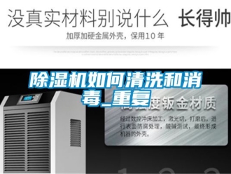 行業新聞除濕機如何清洗和消毒_重復