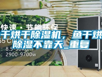 行業新聞魚干烘干除濕機，魚干烘干除濕不靠天_重復