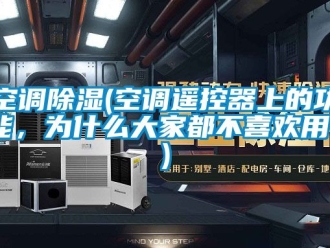 行業新聞空調除濕(空調遙控器上的功能，為什么大家都不喜歡用？)