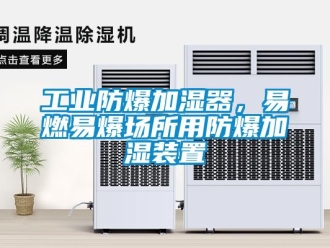 企業新聞工業防爆加濕器，易燃易爆場所用防爆加濕裝置