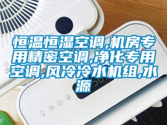 知識百科恒溫恒濕空調,機房專用精密空調,凈化專用空調,風冷冷水機組,水源