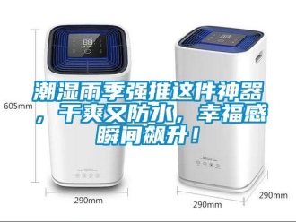 企業新聞潮濕雨季強推這件神器，干爽又防水，幸福感瞬間飆升！