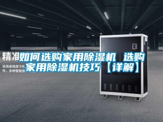 常見問題如何選購家用除濕機 選購家用除濕機技巧【詳解】