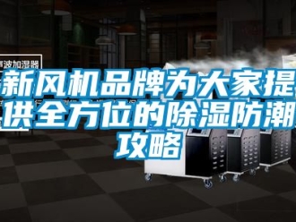 企業新聞新風機品牌為大家提供全方位的除濕防潮攻略