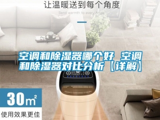 行業新聞空調和除濕器哪個好 空調和除濕器對比分析【詳解】