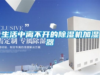 知識百科生活中離不開的除濕機加濕器