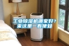 工業除濕機哪家好？來這里一看便知