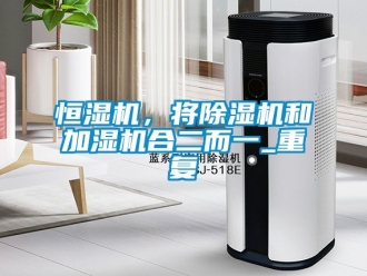 知識百科恒濕機，將除濕機和加濕機合二而一_重復