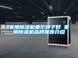 企業新聞家用除濕機哪個牌子好 家用除濕機品牌推薦介紹
