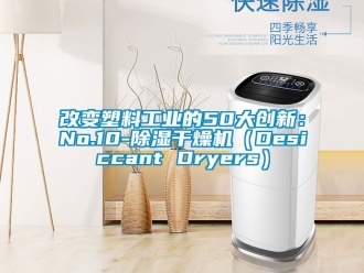 常見問題改變塑料工業的50大創新：No.10-除濕干燥機（Desiccant Dryers）