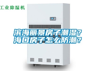 企業新聞濱海麗景房子潮濕？海口房子怎么防潮？