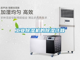 企業新聞工業除濕機的除濕計算