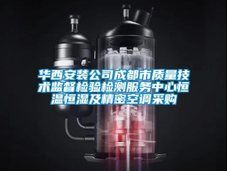 知識百科華西安裝公司成都市質量技術監督檢驗檢測服務中心恒溫恒濕及精密空調采購