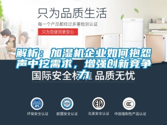 常見問題解析：加濕機企業如何抱怨聲中挖需求，增強創新競爭力