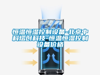 知識百科恒溫恒濕控制設備-北京中科熠創科技-恒溫恒濕控制設備價格