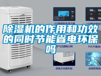 常見問題除濕機的作用和功效的同時節能省電環保嗎