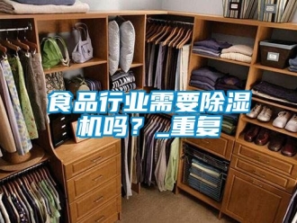 行業新聞食品行業需要除濕機嗎？_重復
