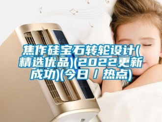 常見問題焦作硅寶石轉輪設計(精選優品)(2022更新成功)(今日／熱點)