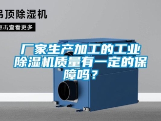 常見問題廠家生產加工的工業除濕機質量有一定的保障嗎？