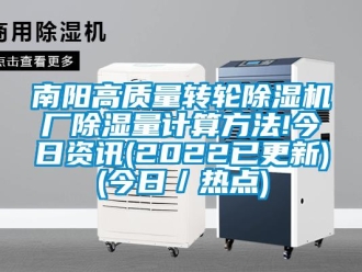 常見問題南陽高質量轉輪除濕機廠除濕量計算方法!今日資訊(2022已更新)(今日／熱點)