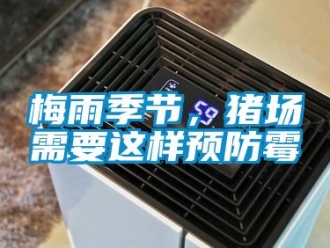 行業新聞梅雨季節，豬場需要這樣預防霉