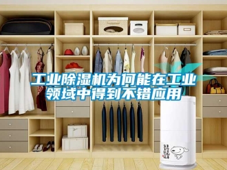 企業新聞工業除濕機為何能在工業領域中得到不錯應用