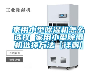 常見問題家用小型除濕機怎么選擇 家用小型除濕機選擇方法【詳解】