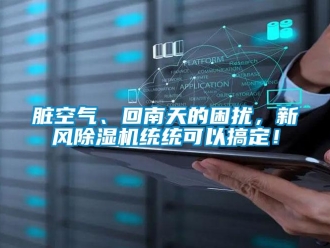 知識百科臟空氣、回南天的困擾，新風除濕機統統可以搞定！