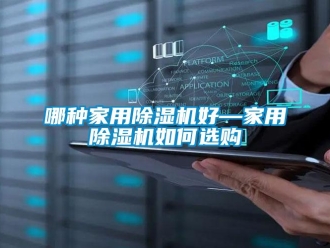 常見問題哪種家用除濕機好—家用除濕機如何選購