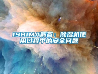 企業新聞ISHIMA解答：除濕機使用過程中的安全問題