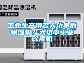 常見問題工業生產用多大功率的除濕機？大功率工業除濕機