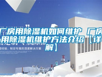 企業新聞廠房用除濕機如何維護 廠房用除濕機維護方法介紹【詳解】