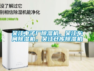 企業新聞吳江電子廠除濕機，吳江車間除濕機，吳江倉庫除濕機