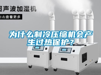 知識百科為什么制冷壓縮機會產生過熱保護？
