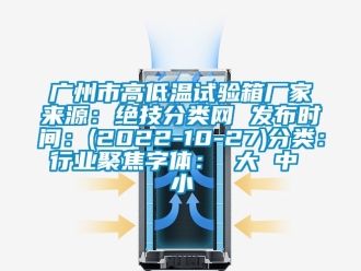 常見問題廣州市高低溫試驗箱廠家來源：絕技分類網 發布時間：(2022-10-27)分類：行業聚焦字體： 大 中 小