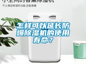 常見問題怎樣可以延長防爆除濕機的使用壽命？