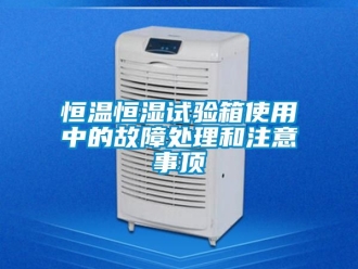 知識百科恒溫恒濕試驗箱使用中的故障處理和注意事頂