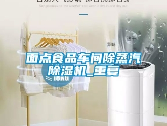 企業新聞面點食品車間除蒸汽除濕機_重復