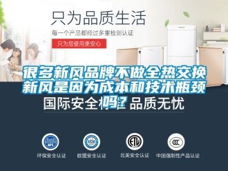 企業新聞很多新風品牌不做全熱交換新風是因為成本和技術瓶頸嗎？