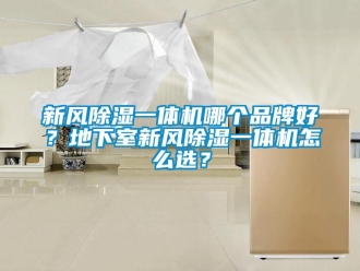 常見問題新風除濕一體機哪個品牌好？地下室新風除濕一體機怎么選？