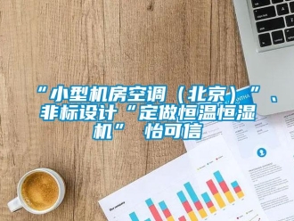 常見問題“小型機房空調（北京）”、非標設計“定做恒溫恒濕機”★怡可信