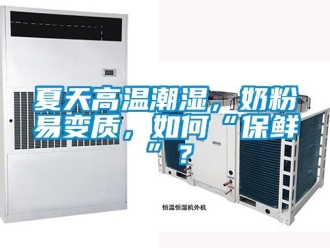 常見問題夏天高溫潮濕，奶粉易變質，如何“保鮮”？