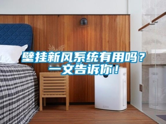 企業新聞壁掛新風系統有用嗎？一文告訴你！