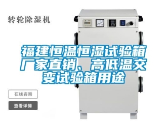 知識百科福建恒溫恒濕試驗箱廠家直銷、高低溫交變試驗箱用途